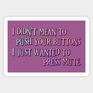 I didn't mean to push your buttons Magnet